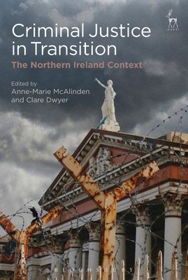 Criminal Justice in Transition: The Northern Ireland Context - McAlinden, Anne-Marie (Editor), and Dwyer, Clare (Editor)