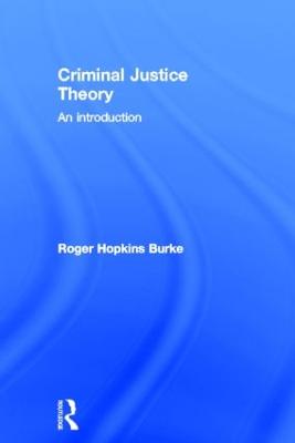 Criminal Justice Theory: An Introduction - Hopkins Burke, Roger