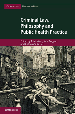 Criminal Law, Philosophy and Public Health Practice - Viens, A. M. (Editor), and Coggon, John (Editor), and Kessel, Anthony S. (Editor)