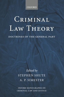 Criminal Law Theory: Doctrines of the General Part - Shute, Stephen (Editor), and Simester, Andrew (Editor)