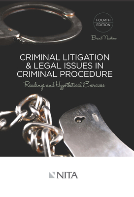 Criminal Litigation and Legal Issues in Criminal Procedure: Readings and Hypothetical Exercises - Newton, Brent E