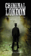 Criminal London: A Sightseer's Guide to the Capital of Crime