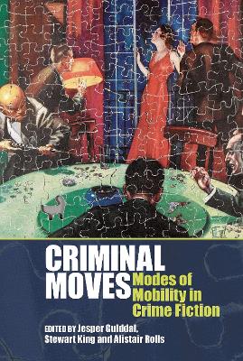 Criminal Moves: Modes of Mobility in Crime Fiction - Gulddal, Jesper (Editor), and Rolls, Alistair (Editor), and King, Stewart (Editor)