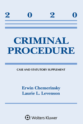 Criminal Procedure: 2020 Case and Statutory Supplement - Chemerinsky, Erwin, and Levenson, Laurie L