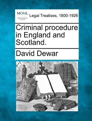 Criminal procedure in England and Scotland. - Dewar, David, B.A.