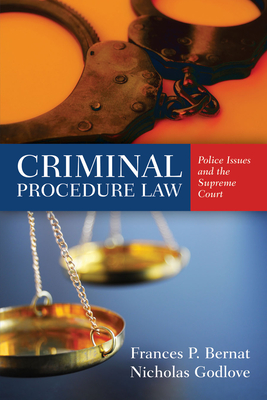 Criminal Procedure Law: Police Issues and the Supreme Court - Bernat, Frances P, Dr., and Godlove, Nicholas