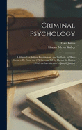 Criminal Psychology: A Manual for Judges, Practitioners, and Students, by Hans Gross ... Tr. From the 4Th German Ed. by Horace M. Kallen ... With an Introduction by Joseph Jastrow