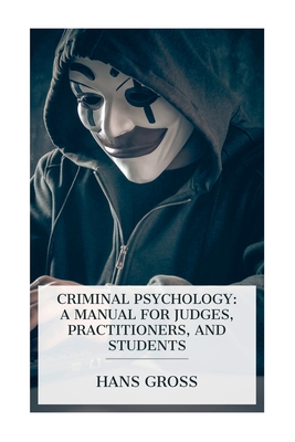 Criminal Psychology: A Manual for Judges, Practitioners, and Students - Gross, Hans, and Kallen, Horace Meyer