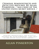 Criminal Reminiscences and Detective Sketches. by: Allan Pinkerton. / Was Chief of the United States Secret Service.