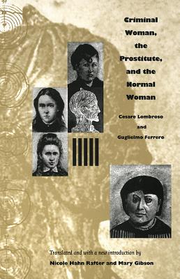 Criminal Woman, the Prostitute, and the Normal Woman - Lombroso, Cesare, and Ferrero, Guglielmo, and Gibson, Mary (Translated by)