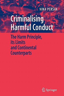 Criminalising Harmful Conduct: The Harm Principle, its Limits and Continental Counterparts - Persak, Nina