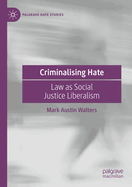 Criminalising Hate: Law as Social Justice Liberalism