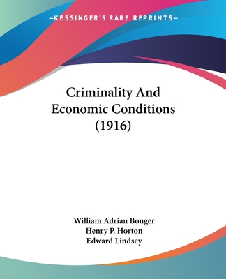 Criminality And Economic Conditions (1916) - Bonger, William Adrian, and Horton, Henry P (Translated by), and Lindsey, Edward (Foreword by)