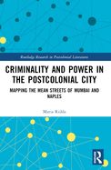 Criminality and Power in the Postcolonial City: Mapping the Mean Streets of Mumbai and Naples