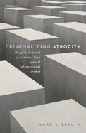 Criminalizing Atrocity: The Global Spread of Criminal Laws against International Crimes