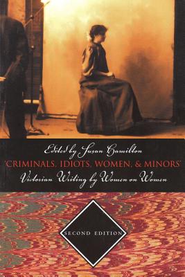 Criminals, Idiots, Women, & Minors - Second Edition: Victorian Writing by Women on Women - Hamilton, Susan (Editor)