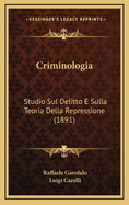 Criminologia: Studio Sul Delitto E Sulla Teoria Della Repressione (1891)