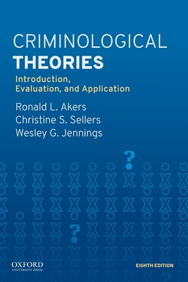 Criminological Theories: Introduction, Evaluation, and Application - Akers, Ronald L, and Sellers, Christine S, and Jennings, Wesley G