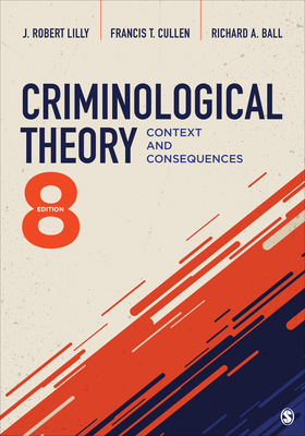 Criminological Theory: Context and Consequences - Lilly, J Robert, and Cullen, Francis T, and Ball, Richard A
