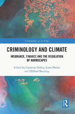 Criminology and Climate: Insurance, Finance and the Regulation of Harmscapes - Holley, Cameron (Editor), and Phelan, Liam (Editor), and Shearing, Clifford (Editor)