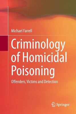 Criminology of Homicidal Poisoning: Offenders, Victims and Detection - Farrell, Michael