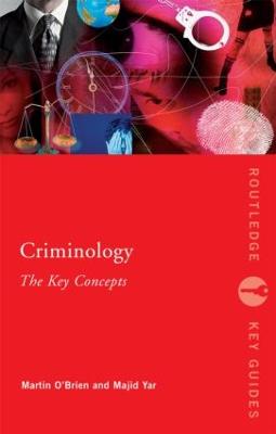 Criminology: The Key Concepts - O'Brien, Martin, Dr., and Yar, Majid, Dr.