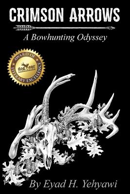 Crimson Arrows: A Bowhunting Odyssey - Yehyawi, Eyad