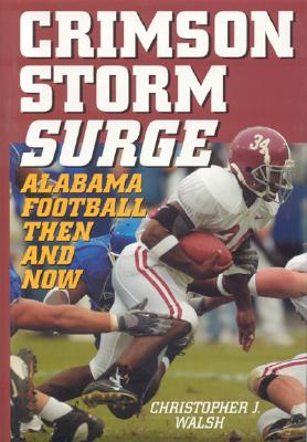 Crimson Storm Surge: Alabama Football, Then and Now - Walsh, Christopher J