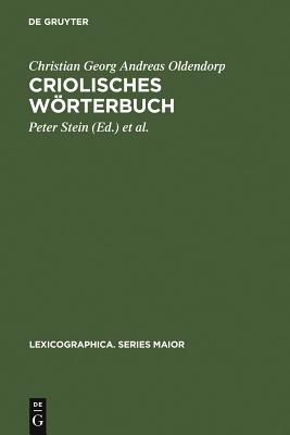 Criolisches Wrterbuch: Erster Zu Vermehrender Und Wo Nthig Zu Verbessernder Versuch (1767/68) Sowie Das Anonyme, Johan Christopher Krbitz Thomsen Kingo (J.C. Kingo) Zugeschriebene, ?Vestindisk Glossarium - Oldendorp, Christian Georg Andreas, and Stein, Peter (Editor), and Van Der Voort, Hein (Editor)