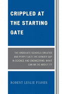 Crippled at the Starting Gate: The Graduate Schools Created and Perpetuate the Gender Gap in Science and Engineering