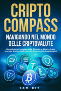 CriptoCompass: Una Guida Completa da Bitcoin a Blockchain: Strategie, Rischi e Opportunit? nel Mercato delle Monete Digitali