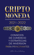 Criptomoneda 2021-2022: Consejos de Comercio y Estrategias de Inversi?n para Principiantes (Bitcoin, Ethereum, Ripple, Doge, Cardano, Shiba, Safemoon, Binance Futures y ms)