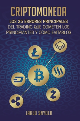 Criptomoneda: Los 25 Errores Principales Del Trading Que Cometen Los Principiantes Y C?mo Evitarlos - Snyder, Jared