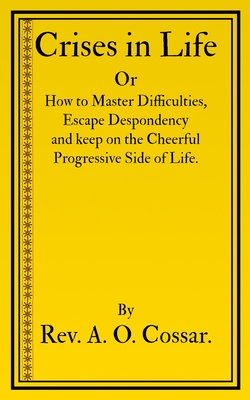 Crises in Life: How to Master Difficulties, Escape Despondency and Keep on the Cheerful Progressive Side of Life - Reitan, Zachary (Editor)