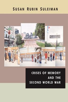 Crises of Memory and the Second World War - Suleiman, Susan Rubin