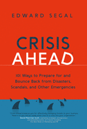 Crisis Ahead: 101 Ways to Prepare for and Bounce Back from Disasters, Scandals and Other Emergencies