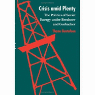 Crisis Amid Plenty: The Politics of Soviet Energy Under Brezhnev and Gorbachev