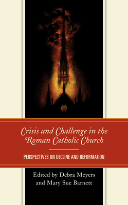 Crisis and Challenge in the Roman Catholic Church: Perspectives on Decline and Reformation - Meyers, Debra (Contributions by), and Barnett, Mary Sue (Contributions by), and Mary E Hunt (Contributions by)
