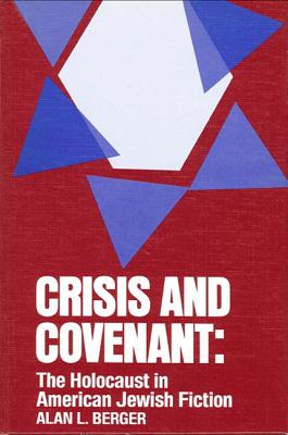 Crisis and Covenant: The Holocaust in American Jewish Fiction - Berger, Alan L