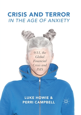 Crisis and Terror in the Age of Anxiety: 9/11, the Global Financial Crisis and Isis - Howie, Luke, and Campbell, Perri