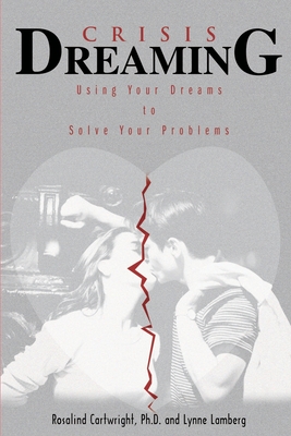 Crisis Dreaming: Using Your Dreams to Solve Your Problems - Cartwright, Rosalind, Ph.D., and Lamberg, Lynne