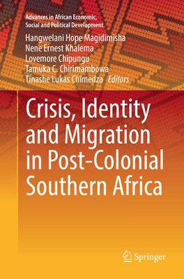 Crisis, Identity and Migration in Post-Colonial Southern Africa - Magidimisha, Hangwelani Hope (Editor), and Khalema, Nene Ernest (Editor), and Chipungu, Lovemore (Editor)