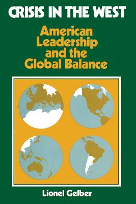 Crisis in the West: American Leadership and the Global Balance - Gelber, Lionel