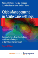 Crisis Management in Acute Care Settings: Human Factors, Team Psychology, and Patient Safety in a High Stakes Environment - St Pierre, Michael, and Hofinger, Gesine, and Buerschaper, Cornelius