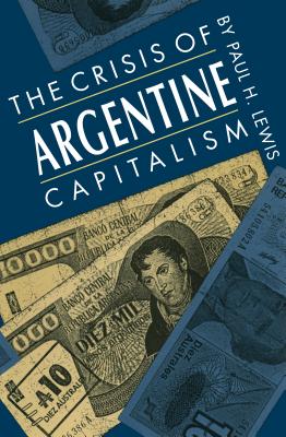 Crisis of Argentine Capitalism - Lewis, Paul H