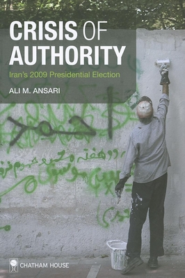 Crisis of Authority: Iran's 2009 Presidential Election - Ansari, Ali M, Professor