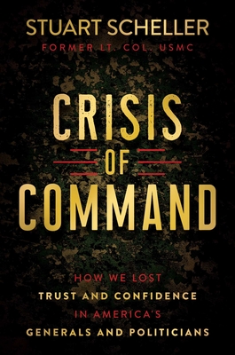 Crisis of Command: How We Lost Trust and Confidence in America's Generals and Politicians - Scheller, Stuart
