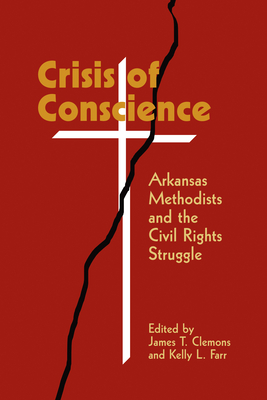 Crisis of Conscience: Arkansas Methodists and the Civil Rights Struggle - Clemons, James T (Editor), and Farr, Kelly L (Contributions by)