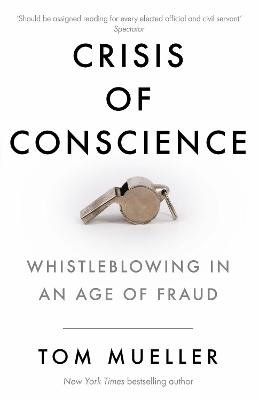 Crisis of Conscience: Whistleblowing in an Age of Fraud - Mueller, Tom