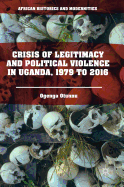 Crisis of Legitimacy and Political Violence in Uganda, 1979 to 2016